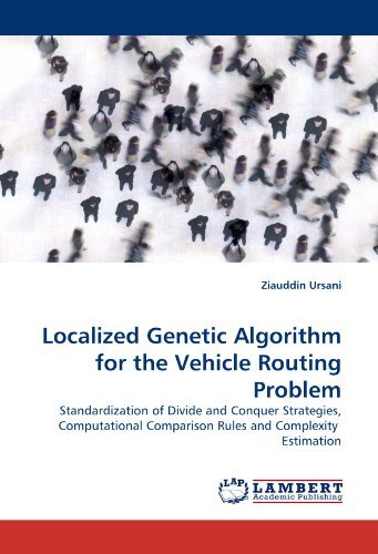 Localized Genetic Algorithm for the Vehicle Routing Problem: Standardization of Divide and Conquer Strategies, Computational Comparison Rules and Complexity  Estimation - Ziauddin Ursani - Libros - LAP LAMBERT Academic Publishing - 9783838368078 - 26 de mayo de 2010