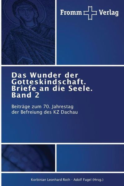 Cover for Korbinian Leonhard Roth · Das Wunder Der Gotteskindschaft. Briefe an Die Seele. Band 2: Beiträge Zum 70. Jahrestag   Der Befreiung Des Kz Dachau (Pocketbok) [German edition] (2014)