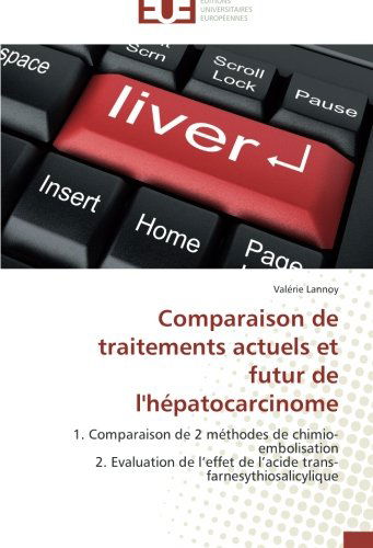 Cover for Valérie Lannoy · Comparaison De Traitements Actuels et Futur De L'hépatocarcinome: 1. Comparaison De 2 Méthodes De Chimio-embolisation  2. Evaluation De L'effet De L'acide Trans-farnesythiosalicylique (Paperback Book) [French edition] (2018)