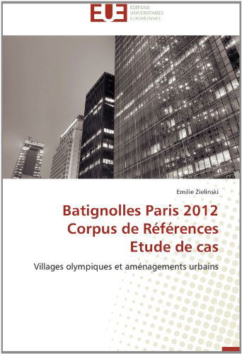 Cover for Emilie Zielinski · Batignolles Paris 2012 Corpus De Références  Etude De Cas: Villages Olympiques et Aménagements Urbains (Paperback Book) [French edition] (2018)
