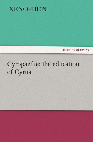 Cyropaedia: the Education of Cyrus (Tredition Classics) - Xenophon - Bücher - tredition - 9783842442078 - 4. November 2011