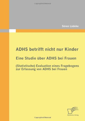 Cover for Soeren Ludeke · ADHS betrifft nicht nur Kinder: Eine Studie uber ADHS bei Frauen: (Statistische) Evaluation eines Fragebogens zur Erfassung von ADHS bei Frauen (Taschenbuch) [German edition] (2011)