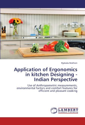 Cover for Rymala Mathen · Application of Ergonomics in Kitchen Designing - Indian Perspective: Use of Anthropometric Measurements, Environmental Factors and Comfort Features for Efficient and Pleasant Cooking (Paperback Book) (2011)