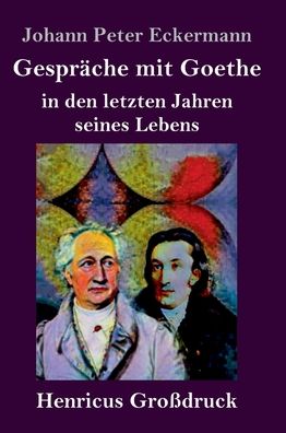 Cover for Johann Peter Eckermann · Gesprache mit Goethe in den letzten Jahren seines Lebens (Grossdruck) (Hardcover Book) (2019)