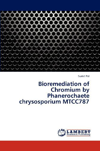 Cover for Sumit Pal · Bioremediation of Chromium by Phanerochaete Chrysosporium Mtcc787 (Pocketbok) (2012)