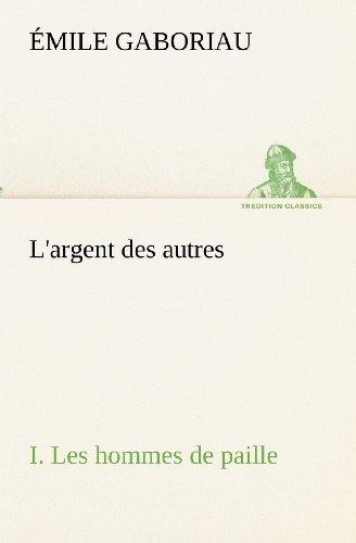 Cover for Émile Gaboriau · L'argent Des Autres I. Les Hommes De Paille (Tredition Classics) (French Edition) (Paperback Book) [French edition] (2012)