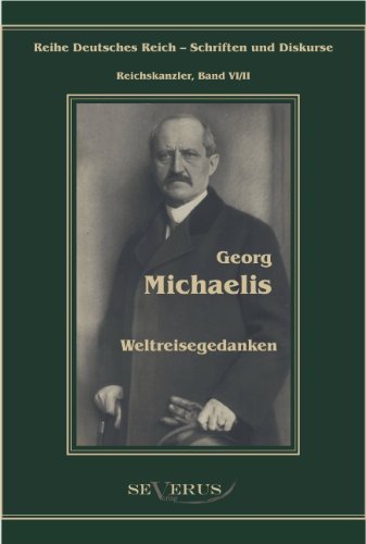 Cover for Georg Michaelis · Georg Michaelis - Weltreisegedanken: Reihe Deutsches Reich - Reichskanzler, Bd. VI/II. Aus Fraktur ubertragen (Hardcover bog) [German edition] (2012)