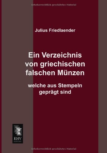 Cover for Julius Friedlaender · Ein Verzeichnis Von Griechischen Falschen Muenzen Welche Aus Stempeln Gepraegt Sind (Paperback Book) [German edition] (2013)