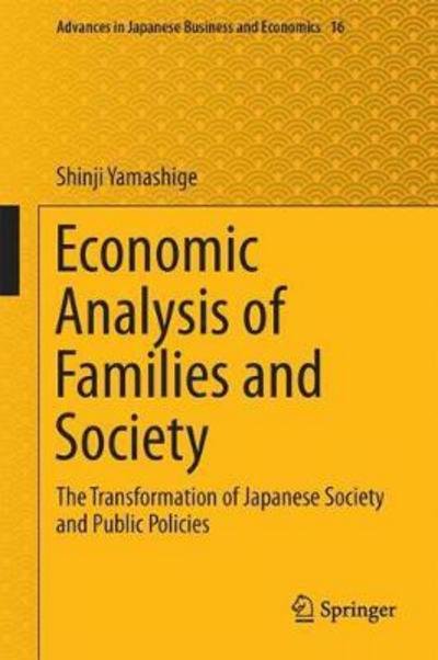 Economic Analysis of Families and Society: The Transformation of Japanese Society and Public Policies - Advances in Japanese Business and Economics - Shinji Yamashige - Bücher - Springer Verlag, Japan - 9784431559078 - 20. November 2017