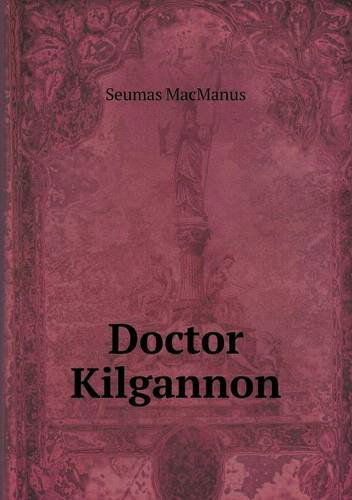 Cover for Seumas Macmanus · Doctor Kilgannon (Paperback Book) (2013)