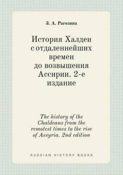 The History of the Chaldeans from the Remotest Times to the Rise of Assyria. 2nd Edition - Z a Ragozina - Bøger - Book on Demand Ltd. - 9785519432078 - 26. maj 2015