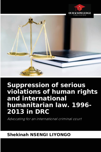 Cover for Shekinah Nsengi Liyongo · Suppression of serious violations of human rights and international humanitarian law. 1996-2013 in DRC (Paperback Book) (2021)