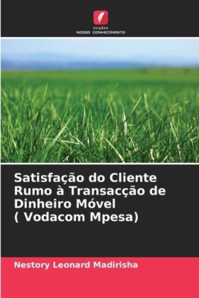 Cover for Nestory Leonard Madirisha · Satisfacao do Cliente Rumo a Transaccao de Dinheiro Movel ( Vodacom Mpesa) (Paperback Book) (2021)