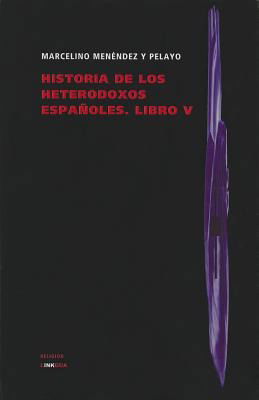 Cover for Marcelino Menendez Y Pelayo · Historia De Los Heterodoxos Españoles. Libro V (Religion) (Spanish Edition) (Gebundenes Buch) [Spanish edition] (2010)