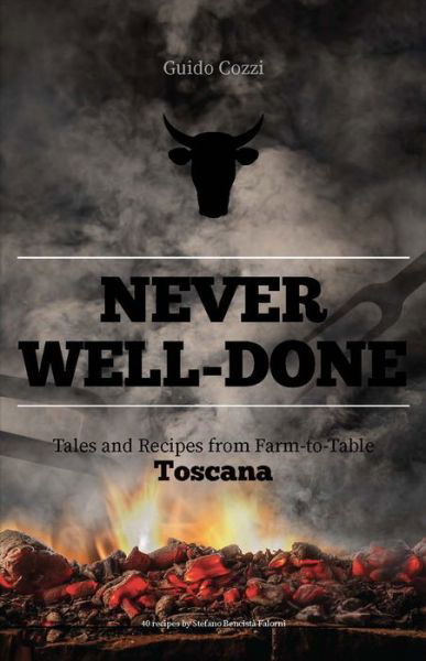 Cover for Guido Cozzi · Never Well-Done: Tales and Recipes from Farm to Table (Hardcover Book) (2021)