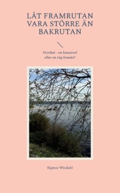 Cover for Rigmor Windahl · Låt framrutan vara större än bakrutan : Otrohet - en katastrof eller en väg (Book) (2022)