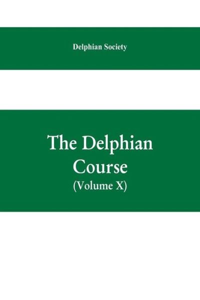 Cover for Delphian Society · The Delphian course; a systematic plan of education, embracing the world's progress and development of the liberal arts (Volume X) (Paperback Book) (2019)