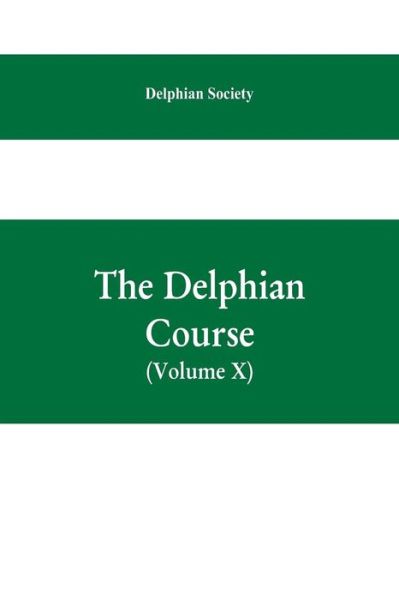 The Delphian course; a systematic plan of education, embracing the world's progress and development of the liberal arts (Volume X) - Delphian Society - Books - Alpha Edition - 9789353609078 - April 25, 2019