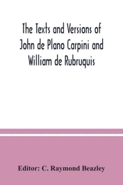 Cover for C. Raymond Beazley · The texts and versions of John de Plano Carpini and William de Rubruquis (Paperback Book) (2020)