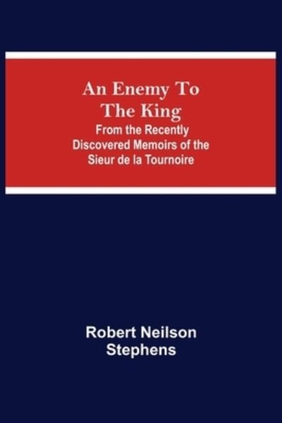Cover for Robert Neilson Stephens · An Enemy To The King; From The Recently Discovered Memoirs Of The Sieur De La Tournoire (Paperback Book) (2021)