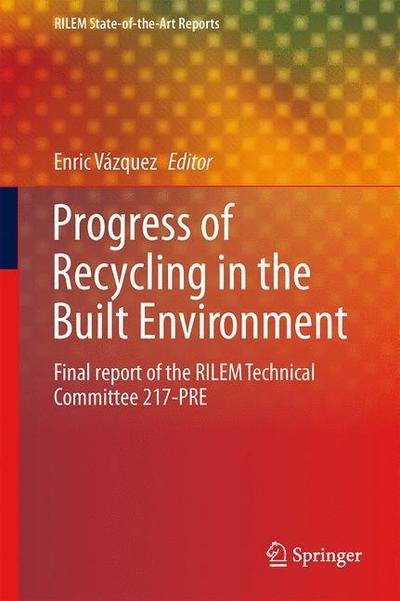 Cover for Enric V Zquez · Progress of Recycling in the Built Environment: Final report of the RILEM Technical Committee 217-PRE - RILEM State-of-the-Art Reports (Hardcover Book) [2013 edition] (2012)