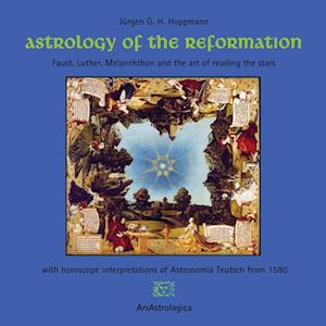 Cover for Jürgen G. H. Hoppmann · Astrology of the Reformation: Faust, Luther, Melanchthon and the art of reading the stars (Book) (2023)