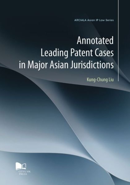 Cover for Kung-Chung Liu · Annotated Leading Patent Cases in Major Asian Jurisdictions (Paperback Bog) (2017)