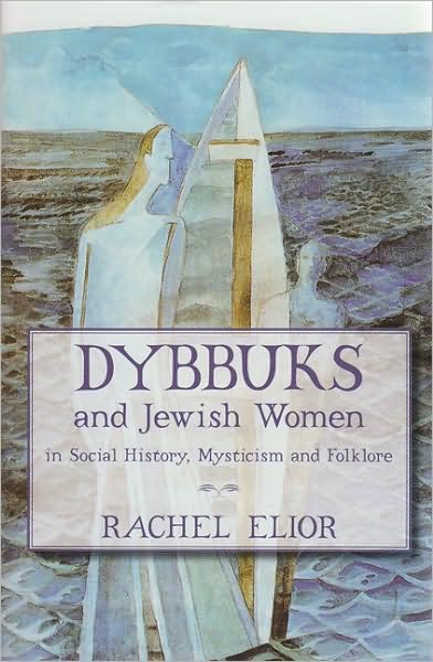 Dybbuks and Jewish Women in Social History, Mysticism and Folklore - Rachel Elior - Książki - Urim Publications - 9789655240078 - 1 września 2008