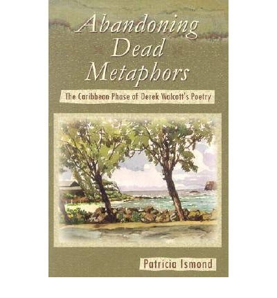 Cover for Ismond, Patricia (Senior Lecturer in English, University of the West Indies, Augustine, Trinidad) · Abandoning Dead Metaphors: The Caribbean Phase of Derek Walcott's Poetry (Paperback Book) (2002)