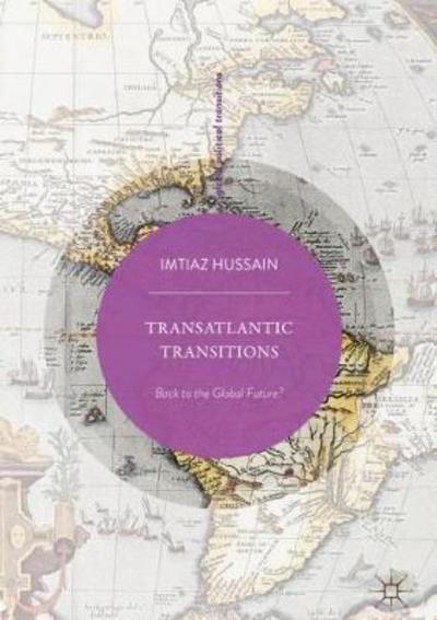 Transatlantic Transitions: Back to the Global Future? - Global Political Transitions - Imtiaz Hussain - Books - Springer Verlag, Singapore - 9789811066078 - February 22, 2018