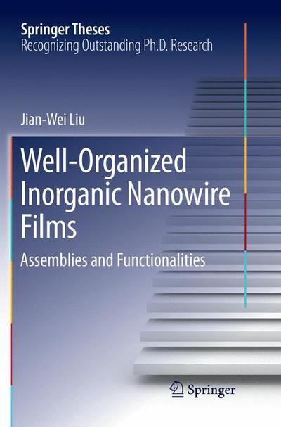 Well-Organized Inorganic Nanowire Films: Assemblies and Functionalities - Springer Theses - Jian-Wei Liu - Books - Springer Verlag, Singapore - 9789811350078 - December 9, 2018