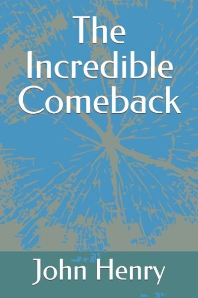 The Incredible Comeback - John Henry - Kirjat - Independently Published - 9798410007078 - lauantai 29. tammikuuta 2022