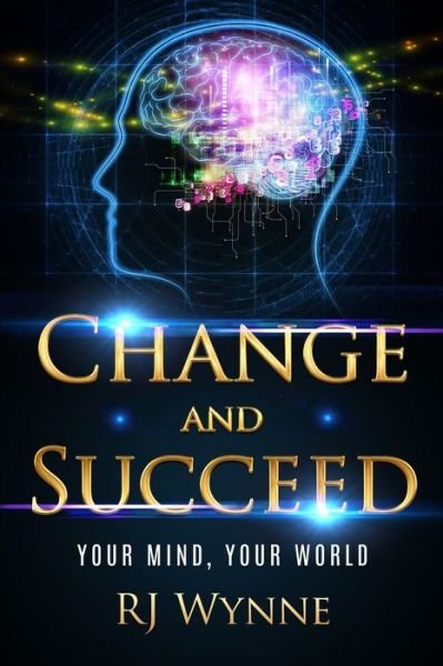 Cover for Rj Wynne · Change and Succeed: Your Mind, Your World (Paperback Book) (2021)