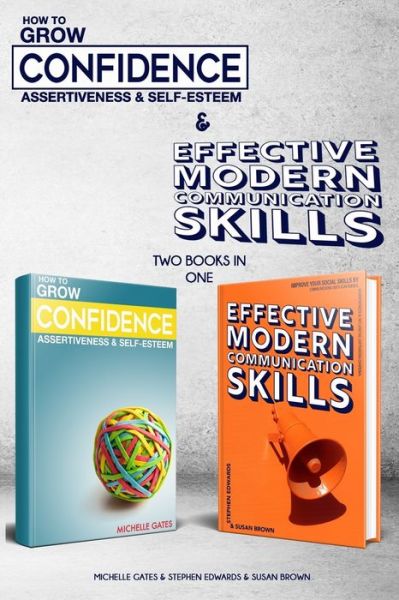 Cover for Stephen Edwards · How To Grow Confidence, Assertiveness &amp; Self-Esteem and Effective Modern Communication Skills (2 books in 1): Become more confident through increased self esteem (Paperback Book) (2020)