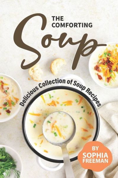 Cover for Sophia Freeman · The Comforting Soup Cookbook (Paperback Book) (2020)