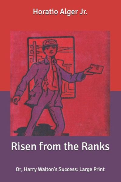 Cover for Alger, Horatio, Jr · Risen from the Ranks: Or, Harry Walton's Success: Large Print (Paperback Book) (2020)