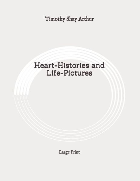 Cover for Timothy Shay Arthur · Heart-Histories and Life-Pictures (Pocketbok) (2020)