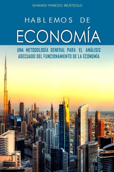 Cover for Ghandi Pinedo Reategui · HABLEMOS DE ECONOMIA, Una metodologia general para el analisis adecuado del funcionamiento de la economia (Pocketbok) (2020)