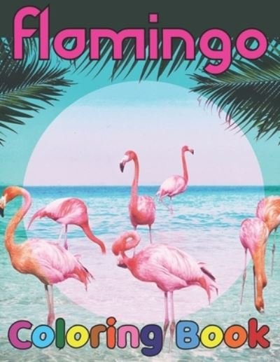 Cover for Emily Rita · Flamingo coloring book: Easy and Fun Coloring Page for teenagers, 4-8, Unique gift for Girls who loves flamingo (Paperback Bog) (2021)
