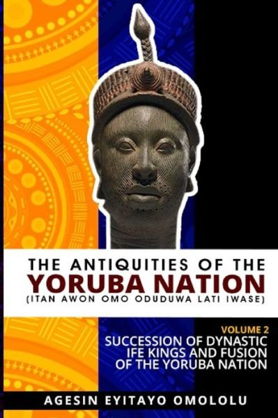 Cover for Omololu Eyitayo Agesin · The Antiquities of the Yoruba Nation -Volume 2: Succession of Dynastic Ife Kings and Fusion of the Yoruba Nation - The Antiquities of the Yoruba Nation (Paperback Book) (2021)