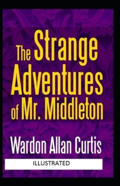 The Strange Adventures of Mr. Middleton Illustrated - Wardon Allan Curtis - Books - Independently Published - 9798745954078 - April 28, 2021