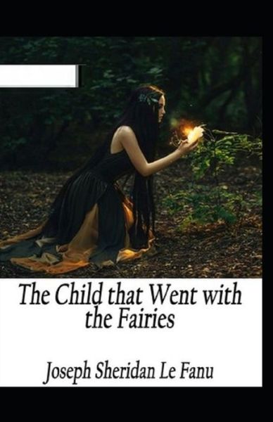 The Child That Went With The Fairies Illustrated - Joseph Sheridan Le Fanu - Books - Independently Published - 9798747330078 - May 1, 2021