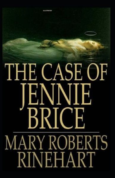 The Case of Jennie Brice Illustrated - Mary Roberts Rinehart - Books - Independently Published - 9798748010078 - May 3, 2021