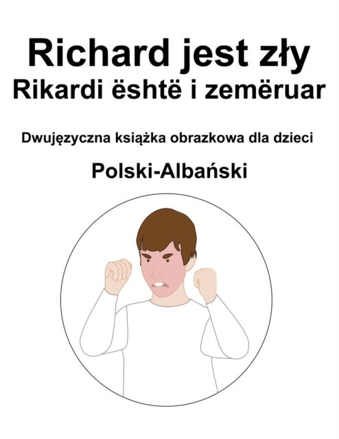 Cover for Richard Carlson · Polski-Alba&amp;#324; ski Richard jest zly / Rikardi eshte i zemeruar Dwuj&amp;#281; zyczna ksi&amp;#261; &amp;#380; ka obrazkowa dla dzieci (Paperback Book) (2022)