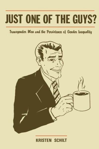 Cover for Kristen Schilt · Just One of the Guys?: Transgender Men and the Persistence of Gender Inequality (Paperback Book) (2011)