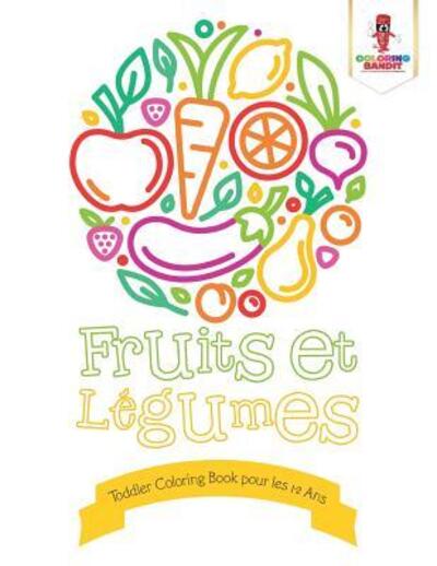 Cover for Coloring Bandit · Fruits et Légumes Toddler Coloring Book pour les 1-2 Ans (Paperback Book) (2017)