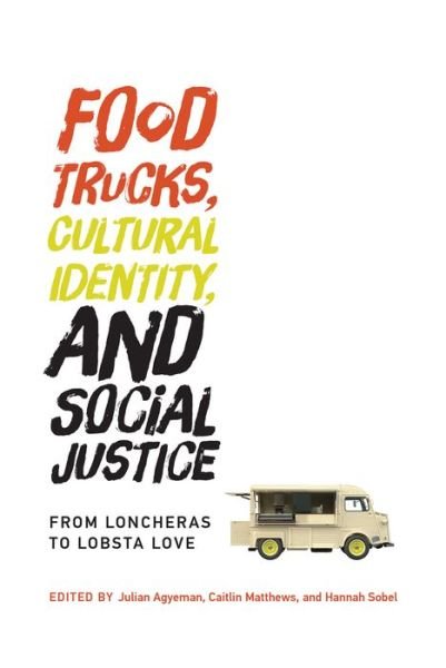 Cover for Agyeman · Food Trucks, Cultural Identity, and Social Justice: From Loncheras to Lobsta Love - Food, Health, and the Environment (Paperback Book) (2017)