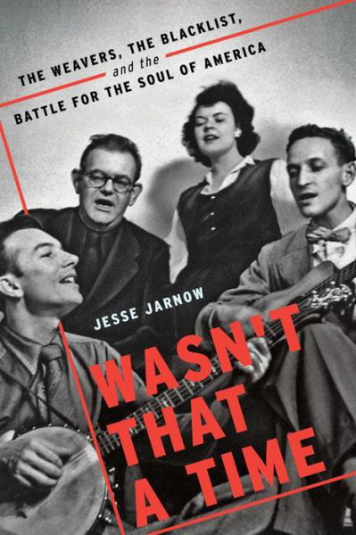 Cover for Jesse Jarnow · Wasnt The Time. The Weavers. The Blacklist And The Battle For The Soul Of America Hardback Book (Buch) (2018)