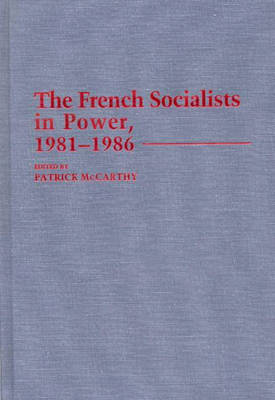 Cover for Patrick Mccarthy · The French Socialists in Power, 1981-1986 (Hardcover Book) (1987)