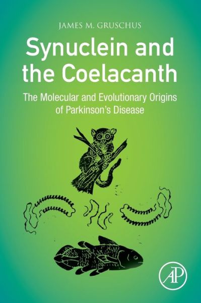 Cover for Gruschus, James M. (Molecular Biophysicist, Staff Scientist, Laboratory of Structural Biophysics, National Heart, Lung and Blood Institute, National Institutes of Health, Bethesda, MD, USA) · Synuclein and the Coelacanth: The Molecular and Evolutionary Origins of Parkinson's Disease (Paperback Book) (2021)